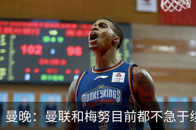 曼晚：曼联和梅努目前都不急于续约